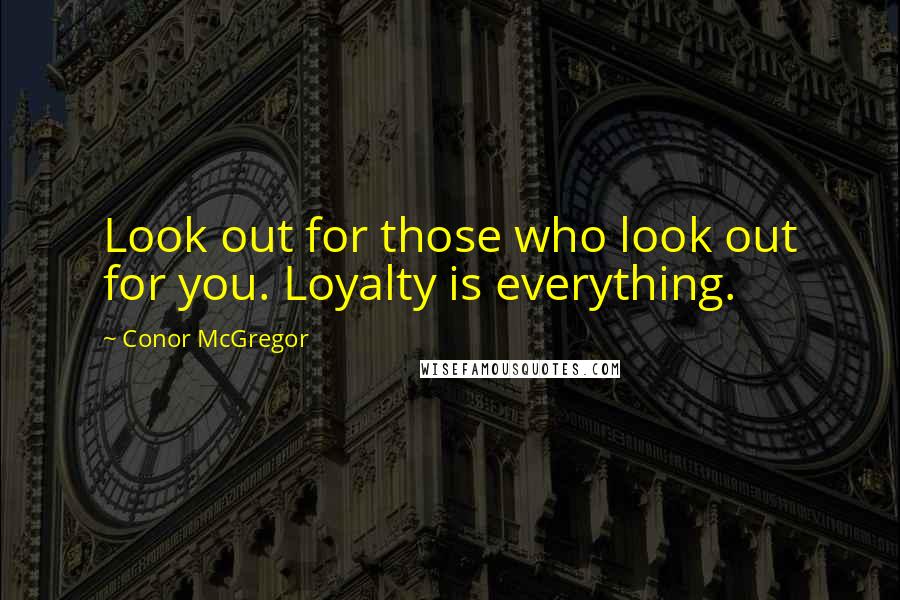 Conor McGregor Quotes: Look out for those who look out for you. Loyalty is everything.