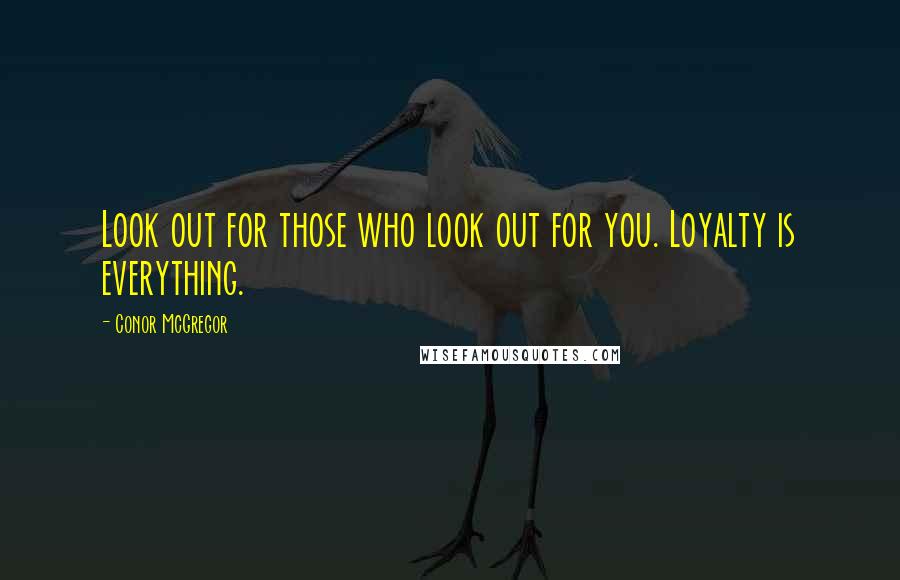 Conor McGregor Quotes: Look out for those who look out for you. Loyalty is everything.