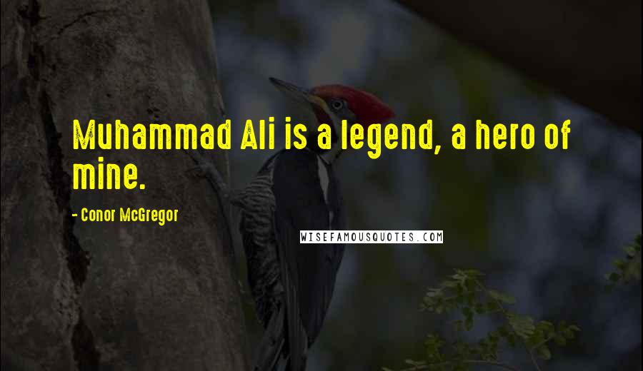 Conor McGregor Quotes: Muhammad Ali is a legend, a hero of mine.