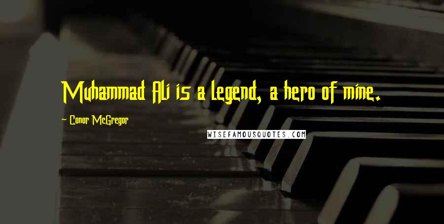 Conor McGregor Quotes: Muhammad Ali is a legend, a hero of mine.