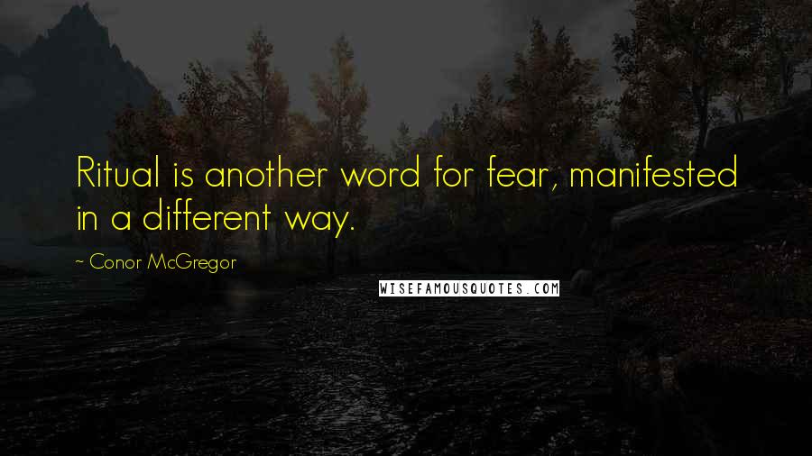 Conor McGregor Quotes: Ritual is another word for fear, manifested in a different way.