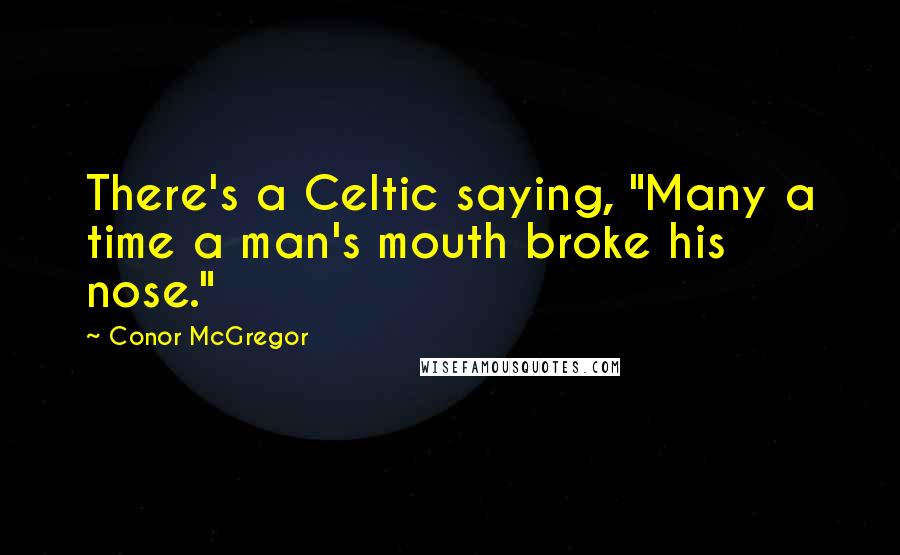 Conor McGregor Quotes: There's a Celtic saying, "Many a time a man's mouth broke his nose."