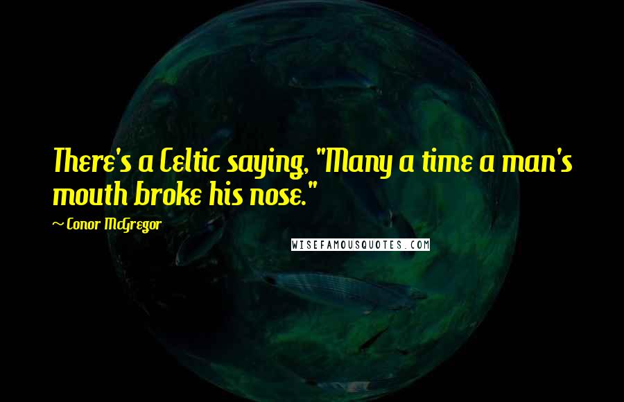 Conor McGregor Quotes: There's a Celtic saying, "Many a time a man's mouth broke his nose."