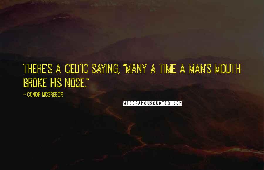 Conor McGregor Quotes: There's a Celtic saying, "Many a time a man's mouth broke his nose."