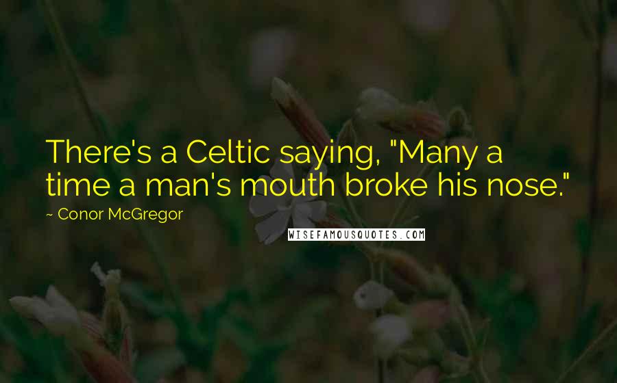 Conor McGregor Quotes: There's a Celtic saying, "Many a time a man's mouth broke his nose."