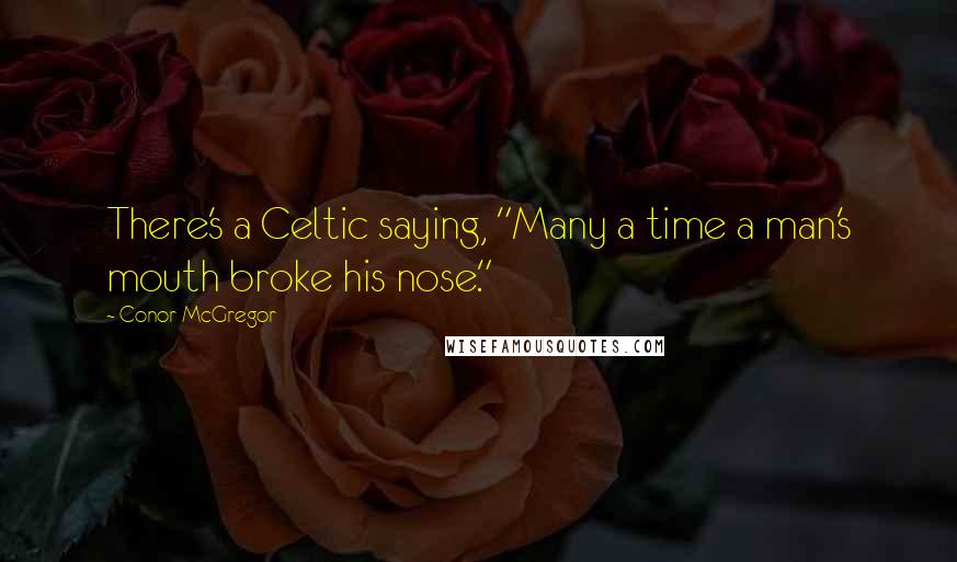 Conor McGregor Quotes: There's a Celtic saying, "Many a time a man's mouth broke his nose."