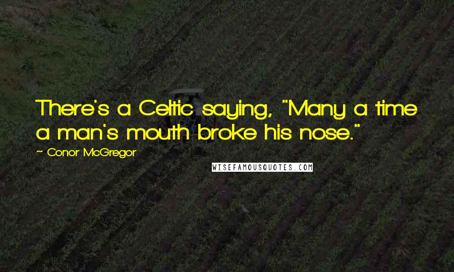 Conor McGregor Quotes: There's a Celtic saying, "Many a time a man's mouth broke his nose."