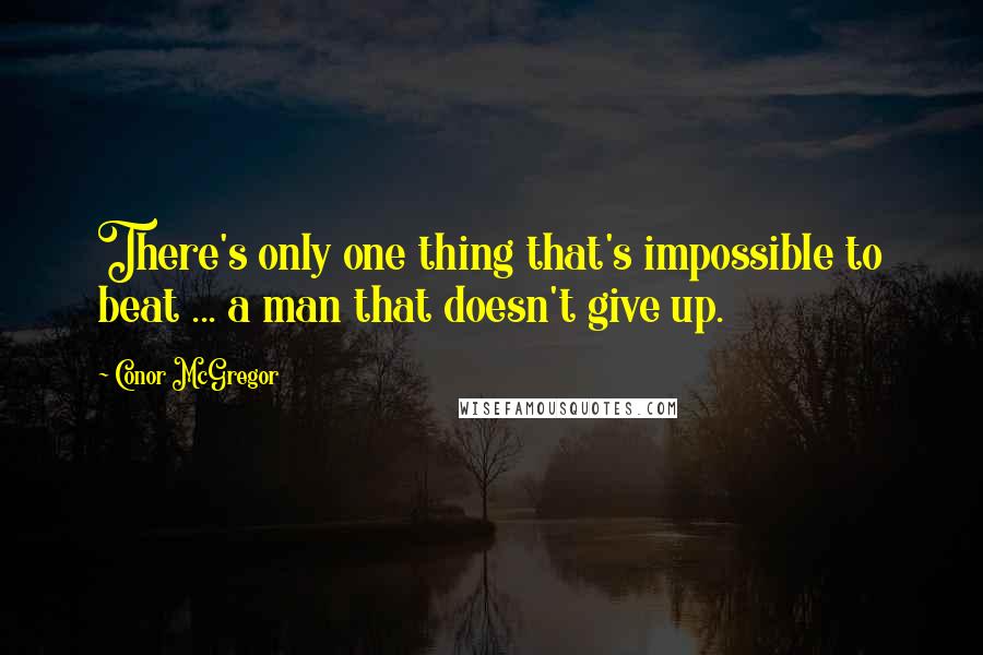 Conor McGregor Quotes: There's only one thing that's impossible to beat ... a man that doesn't give up.