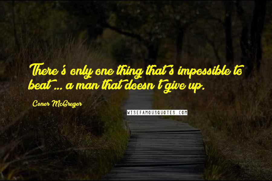 Conor McGregor Quotes: There's only one thing that's impossible to beat ... a man that doesn't give up.