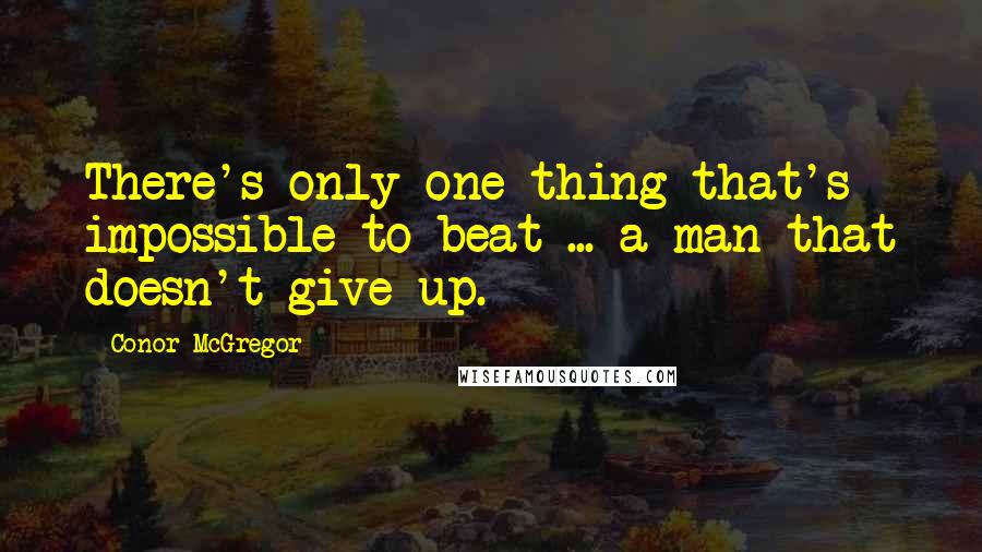 Conor McGregor Quotes: There's only one thing that's impossible to beat ... a man that doesn't give up.