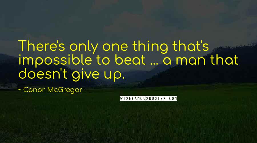 Conor McGregor Quotes: There's only one thing that's impossible to beat ... a man that doesn't give up.