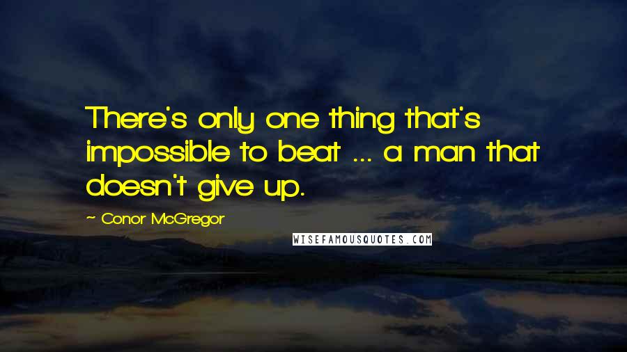 Conor McGregor Quotes: There's only one thing that's impossible to beat ... a man that doesn't give up.