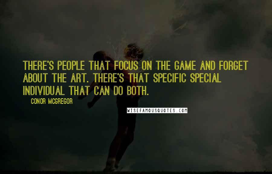 Conor McGregor Quotes: There's people that focus on the game and forget about the art. There's that specific special individual that can do both.