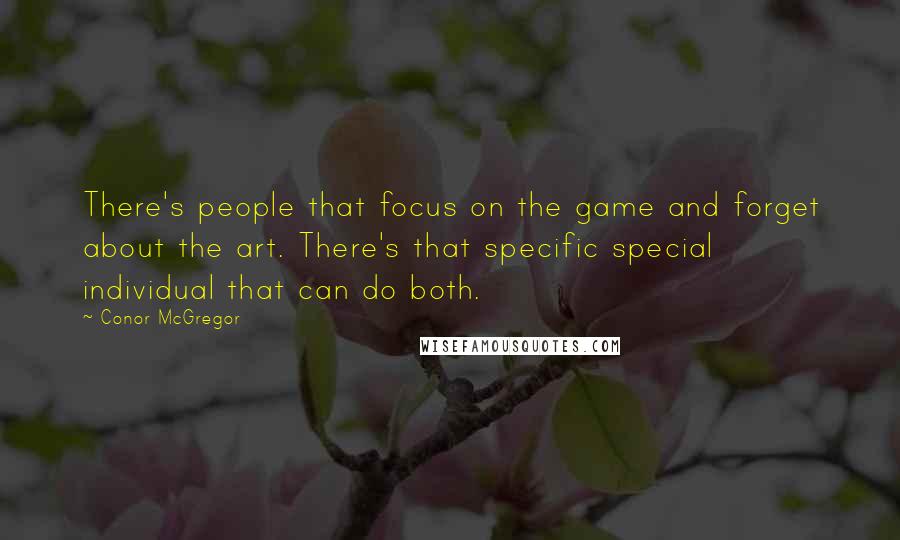 Conor McGregor Quotes: There's people that focus on the game and forget about the art. There's that specific special individual that can do both.