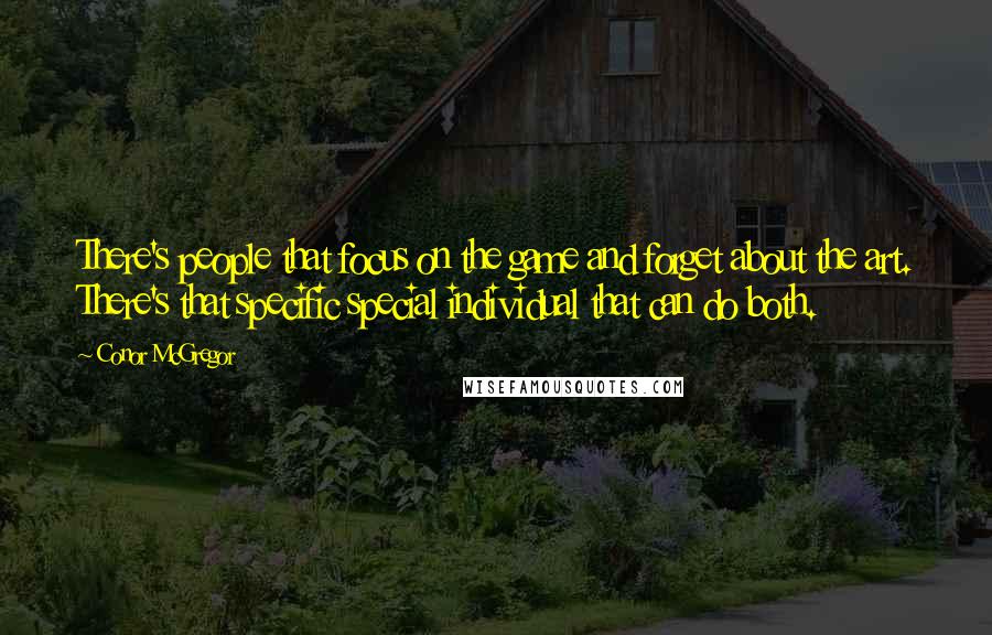 Conor McGregor Quotes: There's people that focus on the game and forget about the art. There's that specific special individual that can do both.