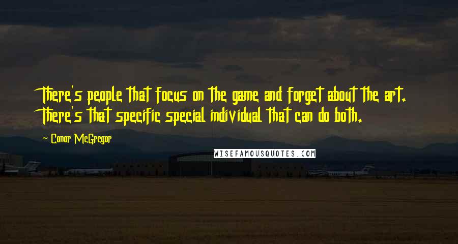 Conor McGregor Quotes: There's people that focus on the game and forget about the art. There's that specific special individual that can do both.