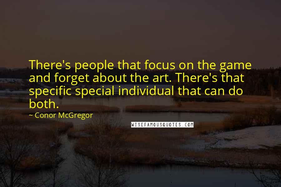 Conor McGregor Quotes: There's people that focus on the game and forget about the art. There's that specific special individual that can do both.