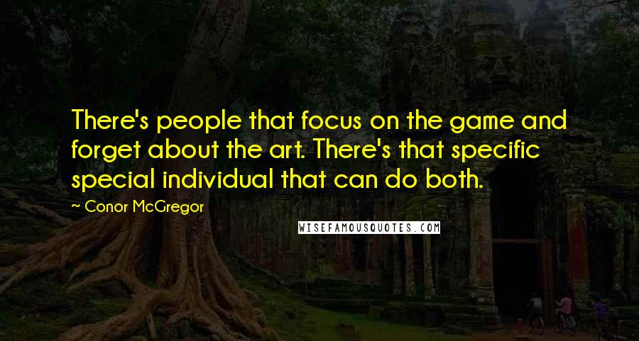 Conor McGregor Quotes: There's people that focus on the game and forget about the art. There's that specific special individual that can do both.