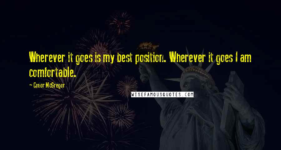 Conor McGregor Quotes: Wherever it goes is my best position. Wherever it goes I am comfortable.