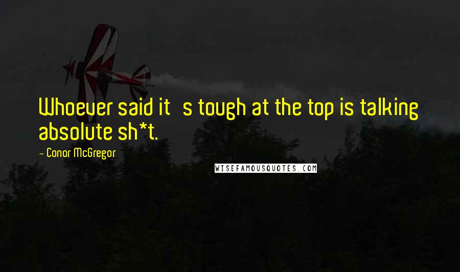 Conor McGregor Quotes: Whoever said it's tough at the top is talking absolute sh*t.