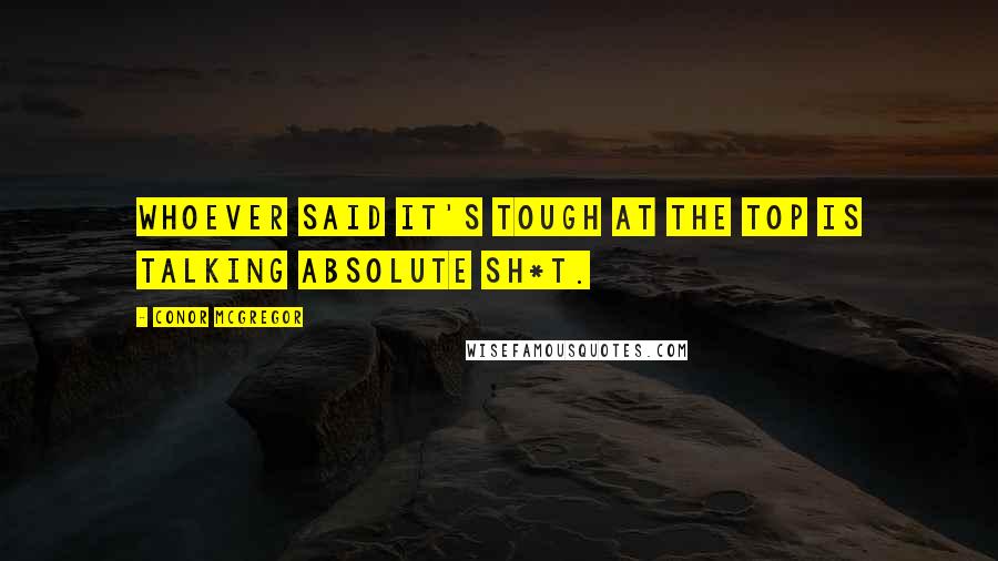 Conor McGregor Quotes: Whoever said it's tough at the top is talking absolute sh*t.