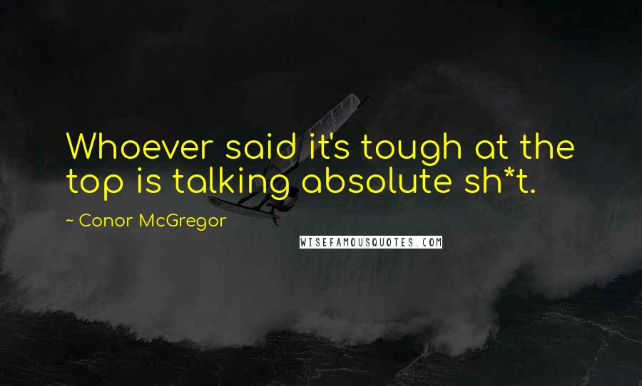 Conor McGregor Quotes: Whoever said it's tough at the top is talking absolute sh*t.