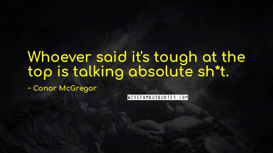Conor McGregor Quotes: Whoever said it's tough at the top is talking absolute sh*t.