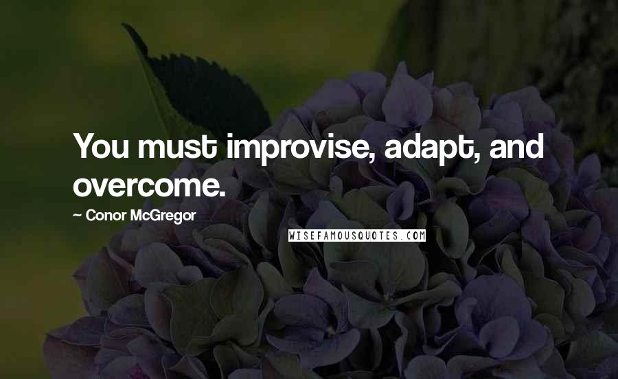 Conor McGregor Quotes: You must improvise, adapt, and overcome.