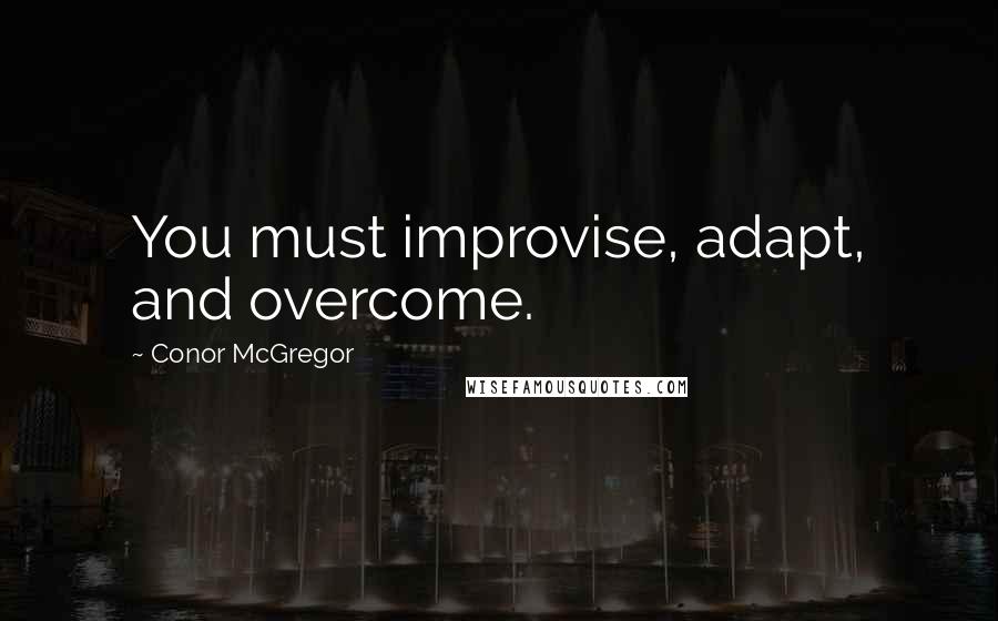 Conor McGregor Quotes: You must improvise, adapt, and overcome.