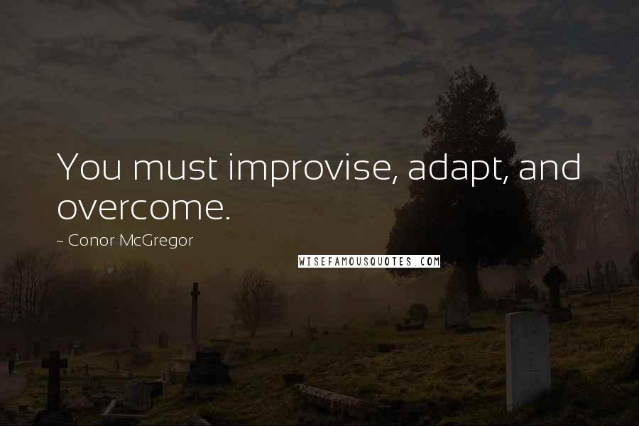 Conor McGregor Quotes: You must improvise, adapt, and overcome.