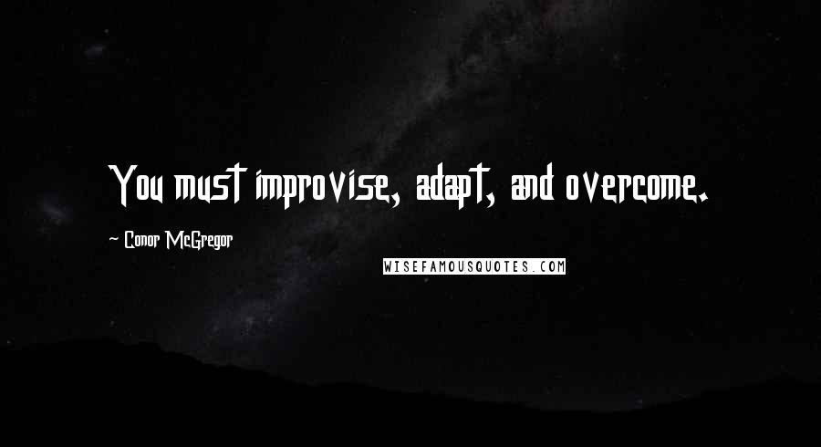 Conor McGregor Quotes: You must improvise, adapt, and overcome.