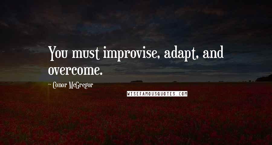 Conor McGregor Quotes: You must improvise, adapt, and overcome.