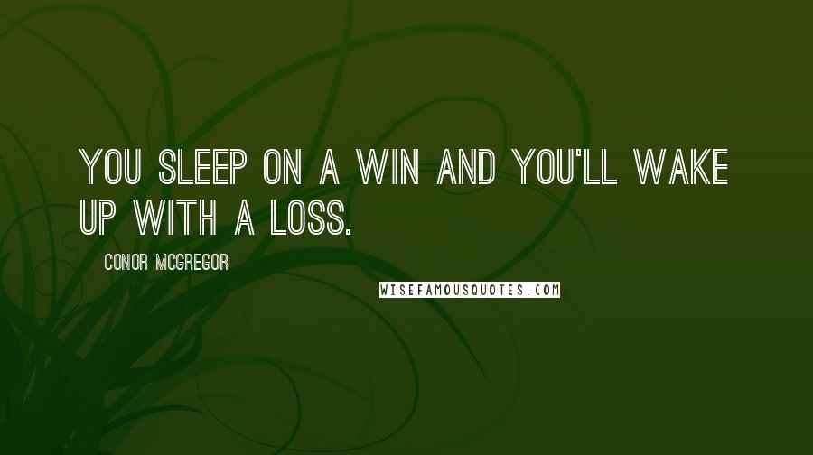 Conor McGregor Quotes: You sleep on a win and you'll wake up with a loss.