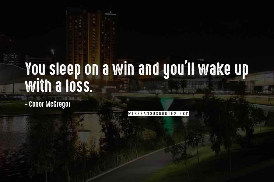 Conor McGregor Quotes: You sleep on a win and you'll wake up with a loss.