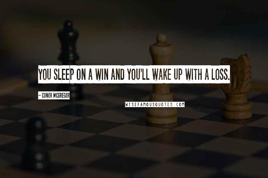 Conor McGregor Quotes: You sleep on a win and you'll wake up with a loss.