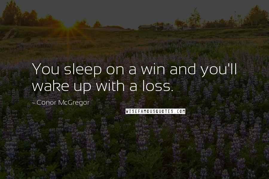 Conor McGregor Quotes: You sleep on a win and you'll wake up with a loss.
