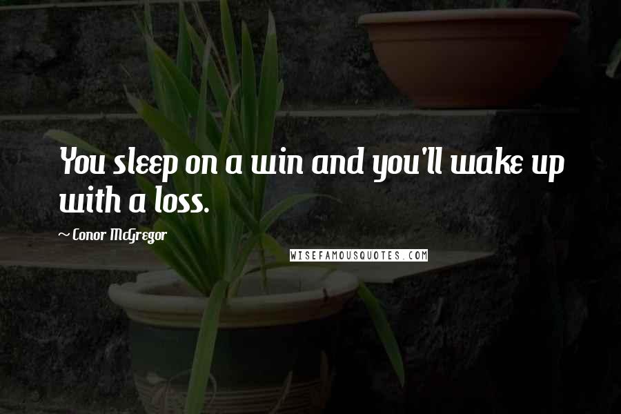 Conor McGregor Quotes: You sleep on a win and you'll wake up with a loss.