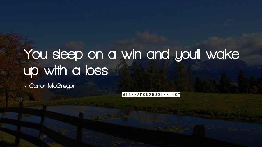 Conor McGregor Quotes: You sleep on a win and you'll wake up with a loss.