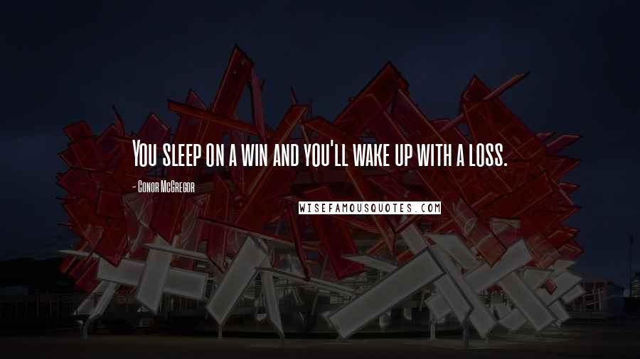 Conor McGregor Quotes: You sleep on a win and you'll wake up with a loss.