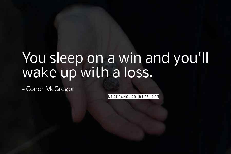Conor McGregor Quotes: You sleep on a win and you'll wake up with a loss.