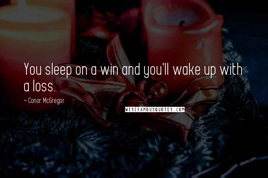 Conor McGregor Quotes: You sleep on a win and you'll wake up with a loss.