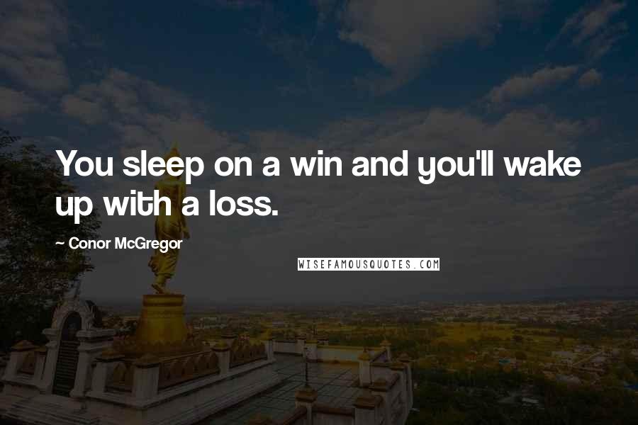 Conor McGregor Quotes: You sleep on a win and you'll wake up with a loss.