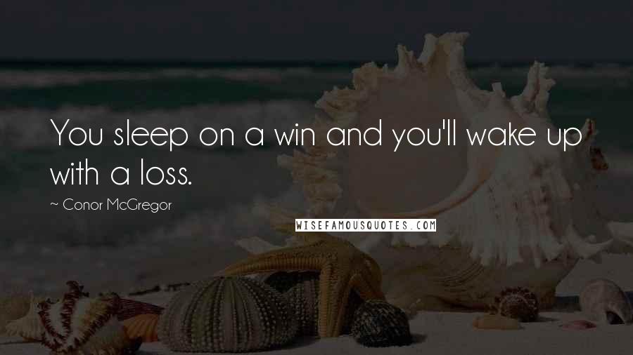 Conor McGregor Quotes: You sleep on a win and you'll wake up with a loss.