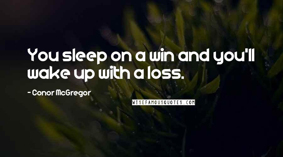 Conor McGregor Quotes: You sleep on a win and you'll wake up with a loss.