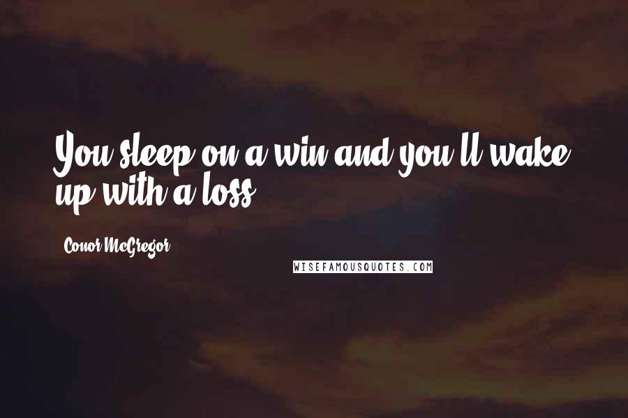 Conor McGregor Quotes: You sleep on a win and you'll wake up with a loss.