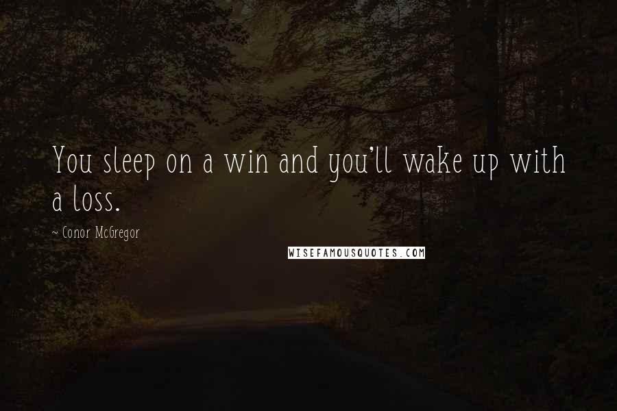 Conor McGregor Quotes: You sleep on a win and you'll wake up with a loss.