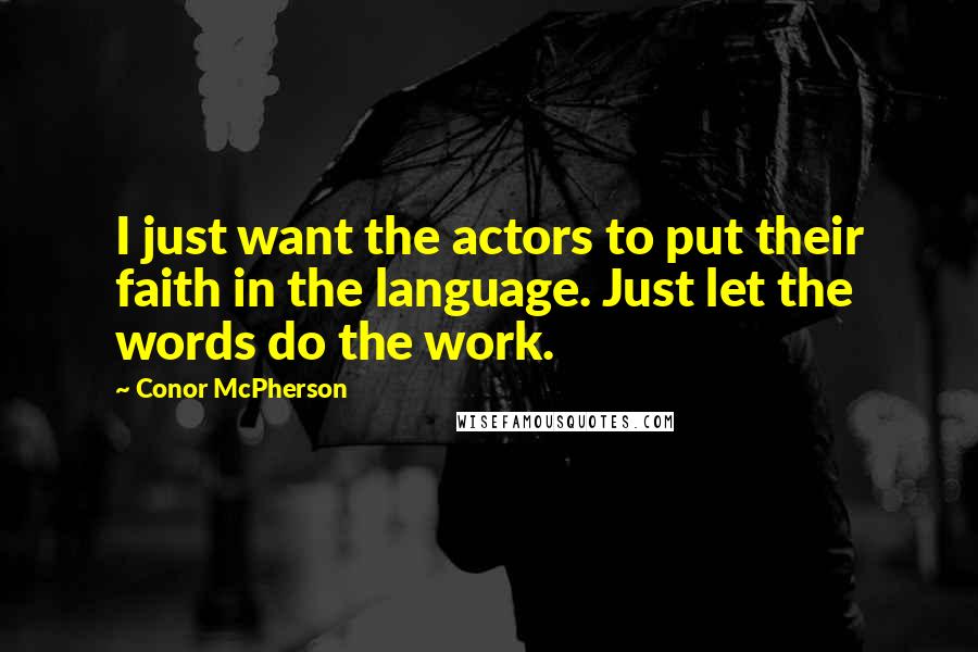 Conor McPherson Quotes: I just want the actors to put their faith in the language. Just let the words do the work.