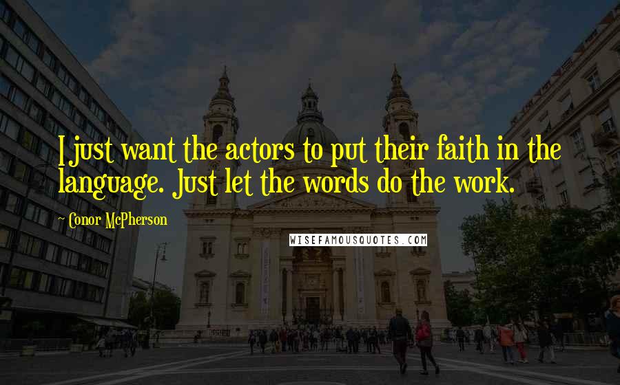 Conor McPherson Quotes: I just want the actors to put their faith in the language. Just let the words do the work.