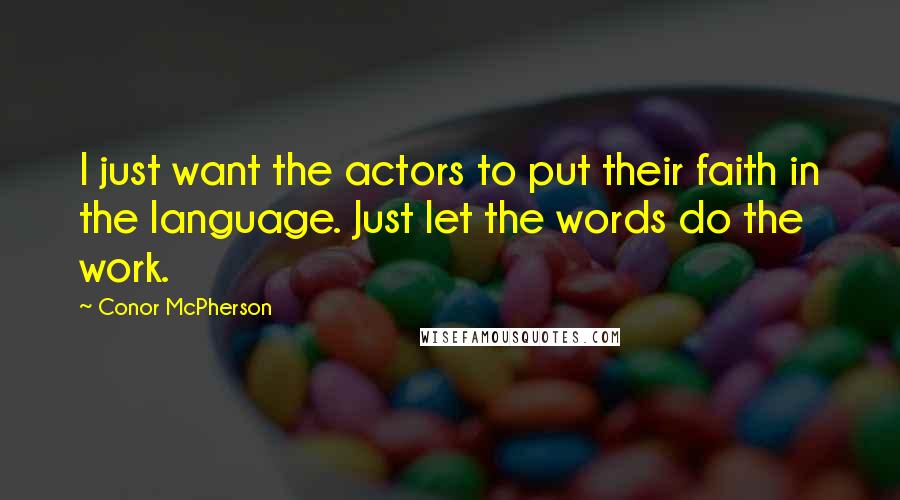 Conor McPherson Quotes: I just want the actors to put their faith in the language. Just let the words do the work.