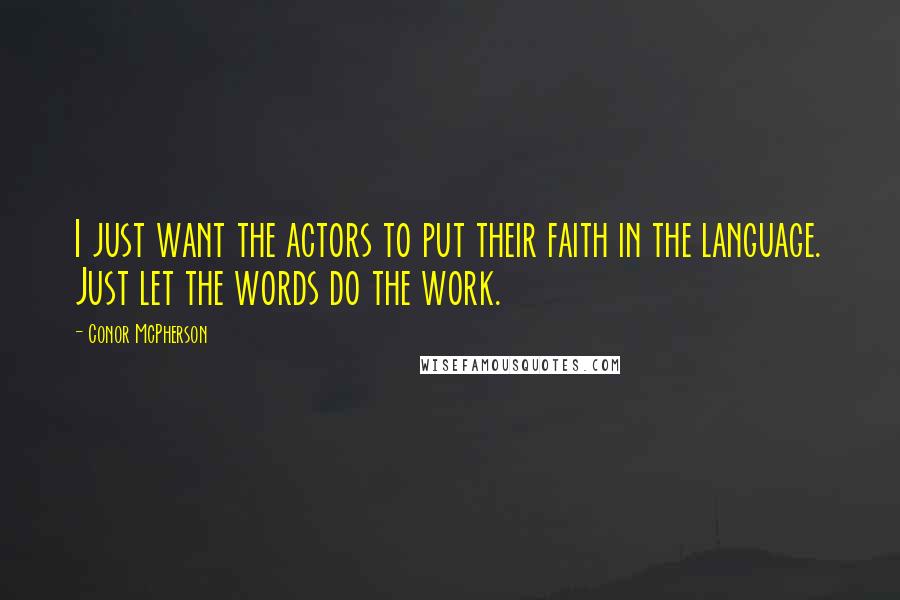 Conor McPherson Quotes: I just want the actors to put their faith in the language. Just let the words do the work.